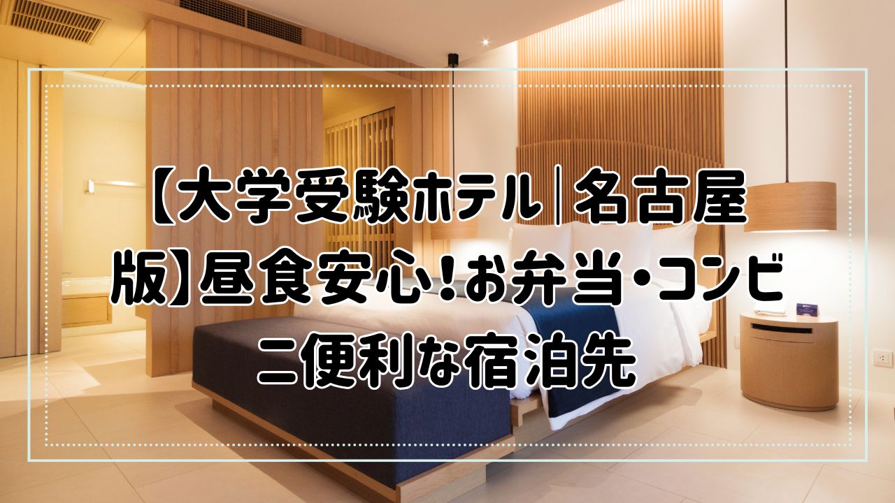 【大学受験ホテル｜名古屋版】昼食安心！お弁当・コンビニ便利な宿泊先
